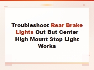 Troubleshooting Rear Brake Lights Out When Chmsl Works – Brake Light Fuse Diagnosis