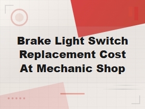 Brake Light Switch Replacement Cost at a Mechanic Shop