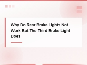 Rear Brake Lights Not Working but Third Brake Light Does? Bulb and Socket Failures Explained