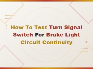 How to Test a Turn Signal Switch for Brake Light Circuit Continuity