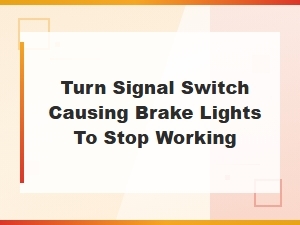 Turn Signal Switch Causing Brake Lights to Stop Working: Diagnosis and Repair