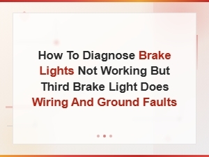 How to Diagnose Brake Lights Not Working but Third Brake Light Does Wiring and Ground Faults
